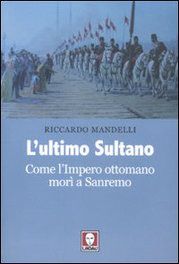 L'ultimo sultano. Come l'impero ottomano morì a Sanremo - Librerie.coop L'ultimo sultano. Come l'impero ottomano morì a Sanremo - Librerie.coop