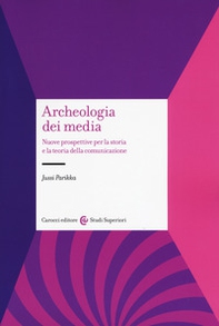 Archeologia dei media. Nuove prospettive per la storia e la teoria della comunicazione - Librerie.coop