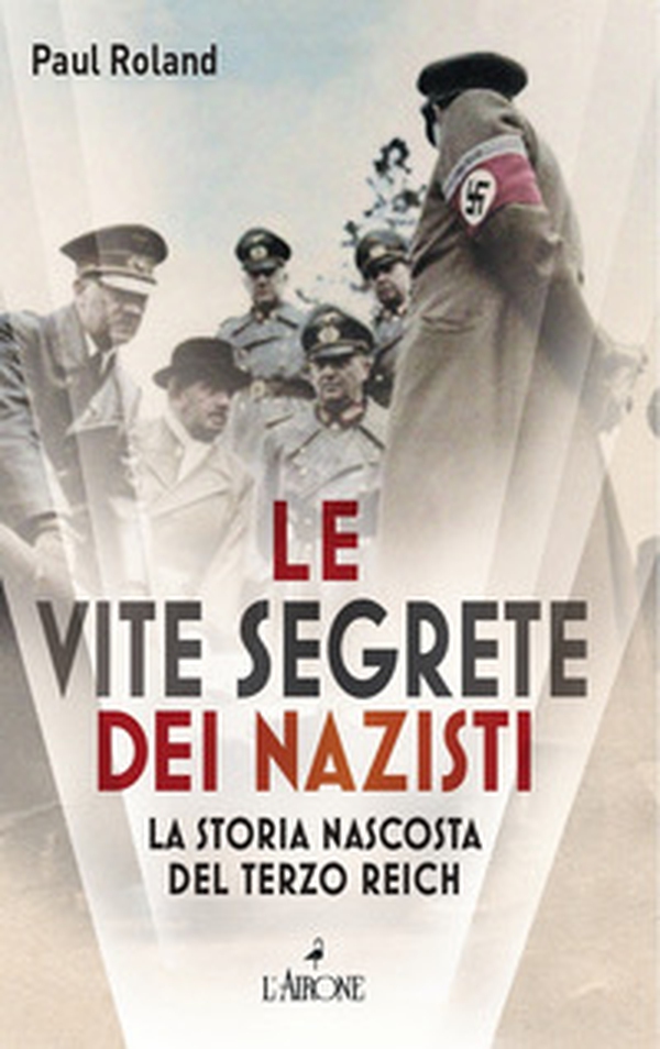 Le vite segrete dei nazisti. La storia nascosta del Terzo Reich - Librerie.coop Le vite segrete dei nazisti. La storia nascosta del Terzo Reich - Librerie.coop