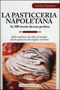 La pasticceria napoletana in 300 ricette da non perdere. Dalla tradizione dei dolci di famiglia all'arte pasticcera dei migliori ristoranti - Librerie.coop La pasticceria napoletana in 300 ricette da non perdere. Dalla tradizione dei dolci di famiglia all'arte pasticcera dei migliori ristoranti - Librerie.coop