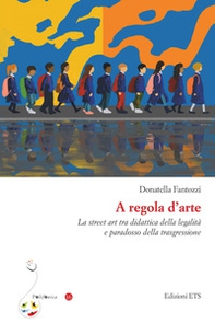 A regola d'arte. La street art tra didattica della legalità e paradosso della trasgressione - Librerie.coop