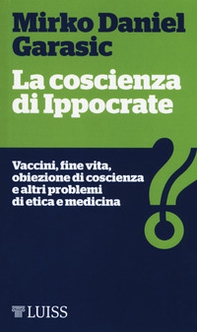La coscienza di Ippocrate. Vaccini, fine vita, obiezione di coscienza e altri problemi di etica e medicina - Librerie.coop