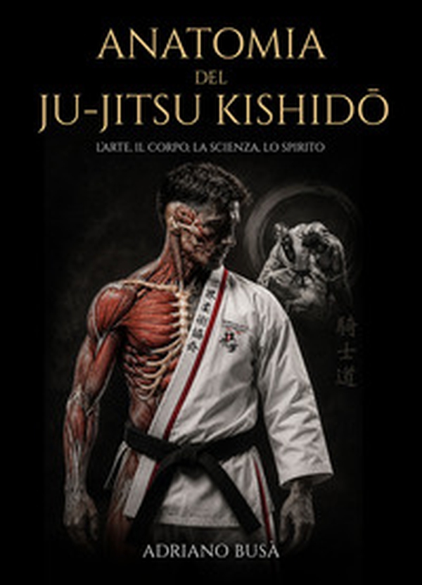 Anatomia del ju-jitsu kishidô. L'arte, il corpo, la scienza, lo spirito - Librerie.coop
