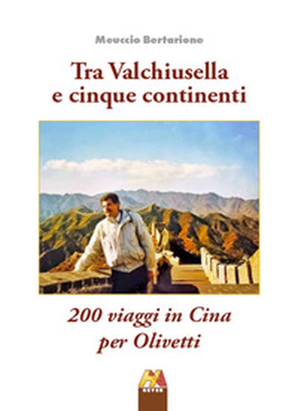 Tra Valchiusella e cinque continenti. 200 viaggi in Cina per Olivetti - Librerie.coop
