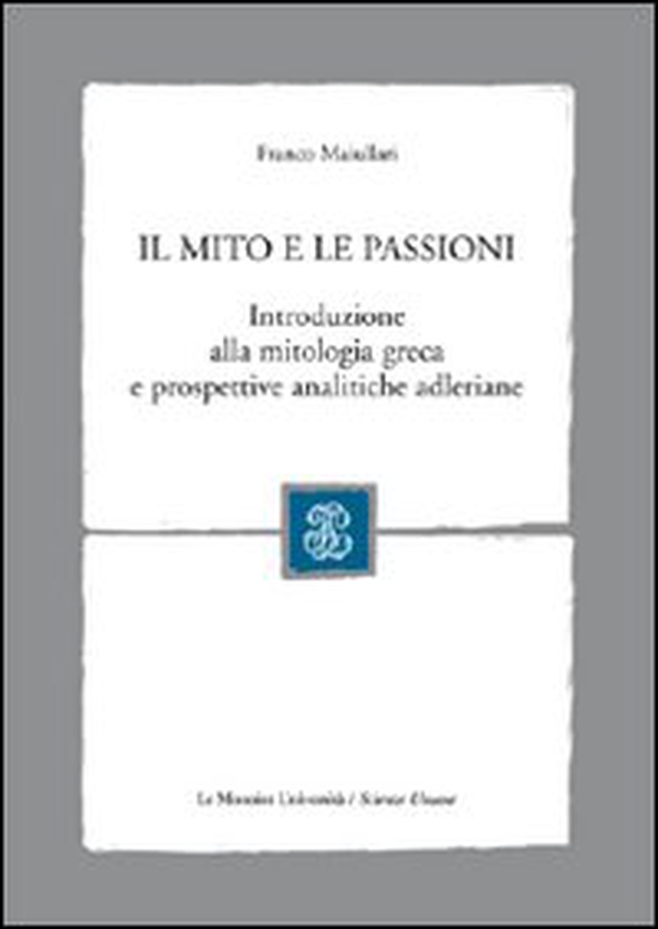 Il mito e le passioni. Introduzione alla mitologia greca e prospettive analitiche adleriane - Librerie.coop Il mito e le passioni. Introduzione alla mitologia greca e prospettive analitiche adleriane - Librerie.coop