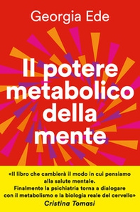 Il potere metabolico della mente. Cambiare l'alimentazione per ridurre l'ansia, migliorare l'umore, potenziare la salute mentale - Librerie.coop