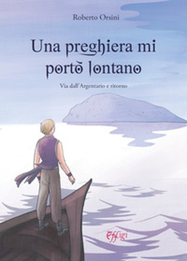 Una preghiera mi portò lontano. Via dall'Argentario e ritorno - Librerie.coop Una preghiera mi portò lontano. Via dall'Argentario e ritorno - Librerie.coop
