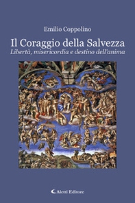 Il coraggio della salvezza. Libertà, misericordia e destino dell'anima - Librerie.coop