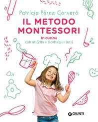 Il metodo Montessori in cucina. Con attività e ricette per tutti - Librerie.coop
