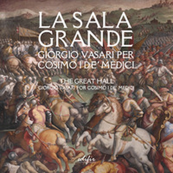 La Sala grande. Giorgio Vasari per Cosimo I de' Medici-The Great hall. Giorgio Vasari for Cosimo I de' Medici - Librerie.coop La Sala grande. Giorgio Vasari per Cosimo I de' Medici-The Great hall. Giorgio Vasari for Cosimo I de' Medici - Librerie.coop