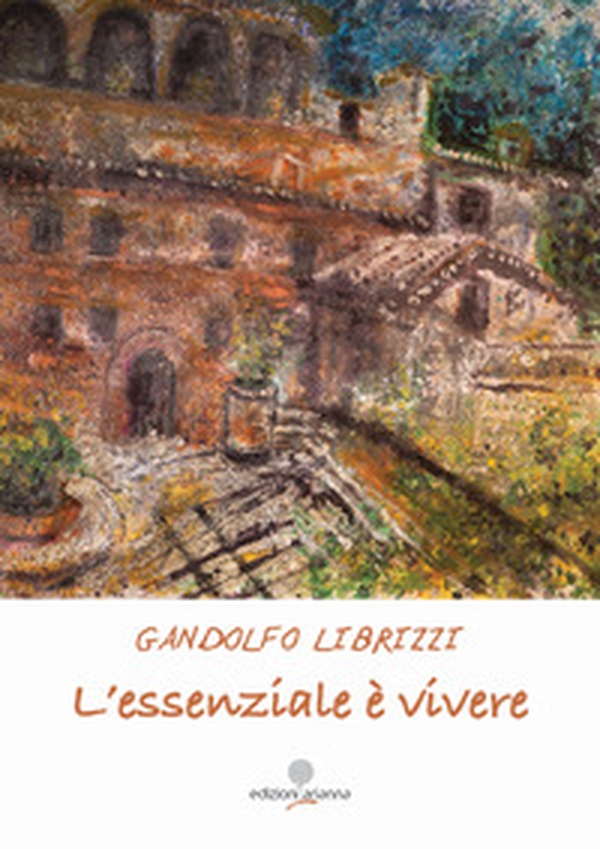 L'essenziale è vivere. La vita si fa vivendo - Librerie.coop L'essenziale è vivere. La vita si fa vivendo - Librerie.coop