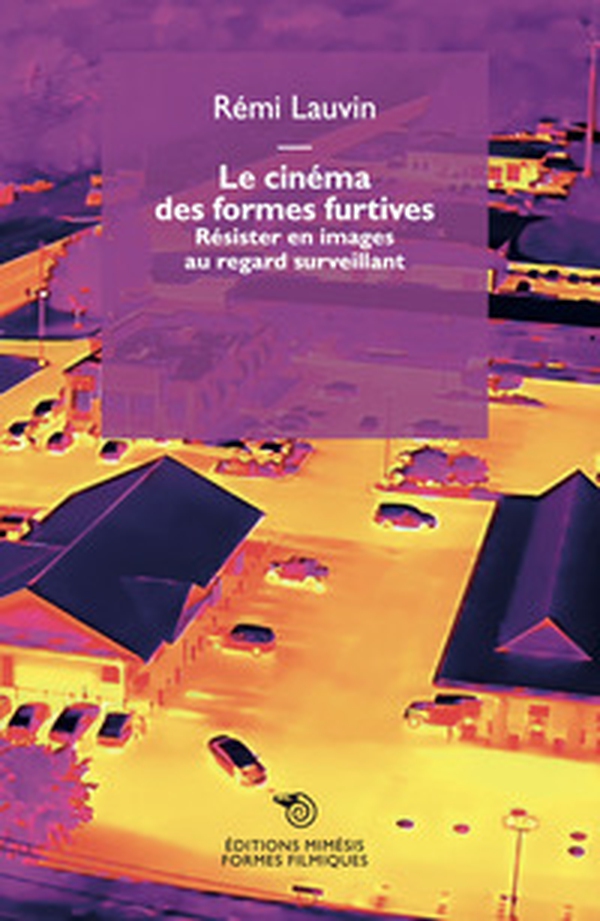 Le cinéma des formes furtives. Résister en images au regard surveillant - Librerie.coop Le cinéma des formes furtives. Résister en images au regard surveillant - Librerie.coop