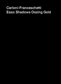 Carloni-Franceschetti. Esso: Shadows Oozing Gold. Ediz. italiana, inglese e croata - Librerie.coop