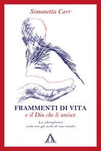 Frammenti di vita e il Dio che li unisce. La schizofrenia vista con gli occhi di una madre - Librerie.coop Frammenti di vita e il Dio che li unisce. La schizofrenia vista con gli occhi di una madre - Librerie.coop