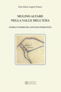 Mulino Altare nella Valle Dell'Ema. Storia e storie del contado fiorentino - Librerie.coop