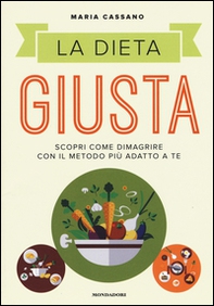 La dieta giusta. Scopri come dimagrire con il metodo più adatto a te - Librerie.coop