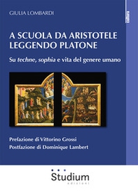 A scuola da Aristotele leggendo Platone. Su «techne», «sophia» e vita del genere umano - Librerie.coop