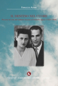 Il destino nel cuore. Percorsi di vita dal Salento leccese al Ponente ligure (1939-1949) - Librerie.coop