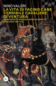 La vita di Facino Cane terribile cavaliere di ventura. Un condottiero del Rinascimento italiano 1360-1412 - Librerie.coop