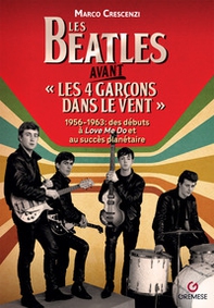 Les Beatles avant «les 4 garçon dans le vent». 1956-1963: des débuts à «Love me do» et au succès planétaire - Librerie.coop