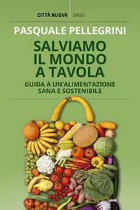 Salviamo il mondo a tavola. Guida a un'alimentazione sana e sostenibile - Librerie.coop