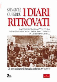 I diari ritrovati. La straordinaria avventura dei metalmeccanici sardi raccontata da un protagonista. Gli anni delle grandi battaglie sindacali: 1974-1978 - Librerie.coop