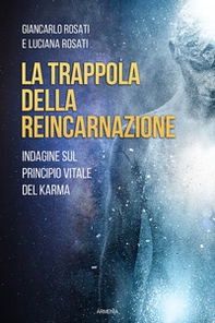La trappola della reincarnazione. Indagine sul principio vitale del karma - Librerie.coop