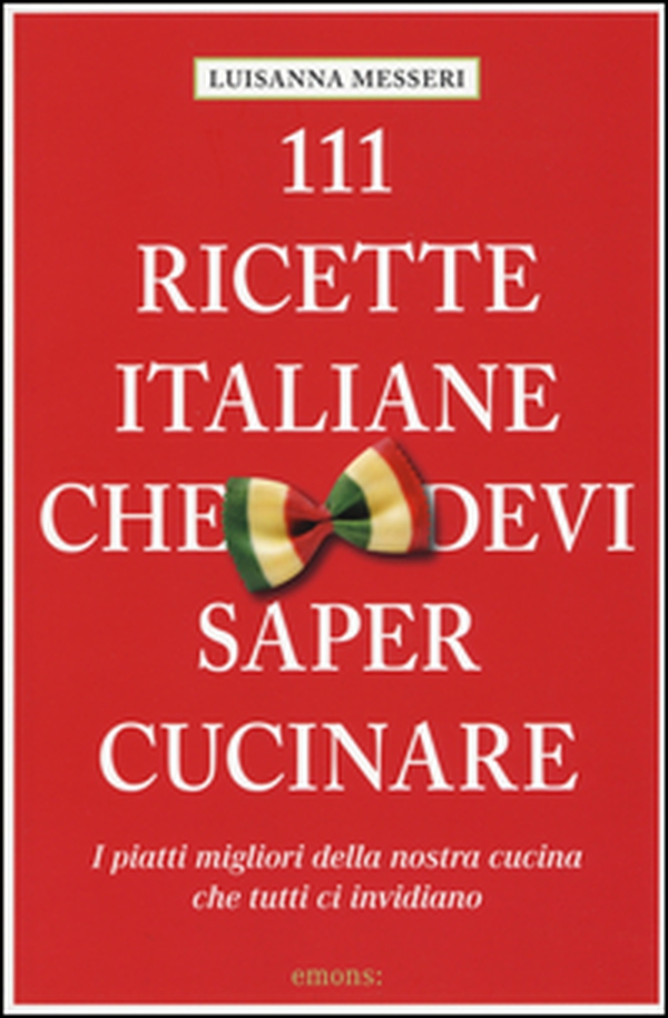 111 ricette italiane che devi sapere cucinare - Librerie.coop 111 ricette italiane che devi sapere cucinare - Librerie.coop