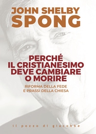 Perché il cristianesimo deve cambiare o morire. Riforma della fede e prassi della Chiesa - Librerie.coop