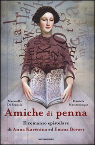 Amiche di penna. Il romanzo epistolare di Anna Karénina ed Emma Bovary - Librerie.coop