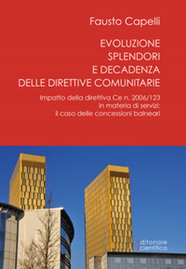 Evoluzione, splendori e decadenza delle direttive comunitarie. Impatto della direttiva CE n. 2006/123 in materia di servizi: il caso delle concessioni balneari - Librerie.coop Evoluzione, splendori e decadenza delle direttive comunitarie. Impatto della direttiva CE n. 2006/123 in materia di servizi: il caso delle concessioni balneari - Librerie.coop