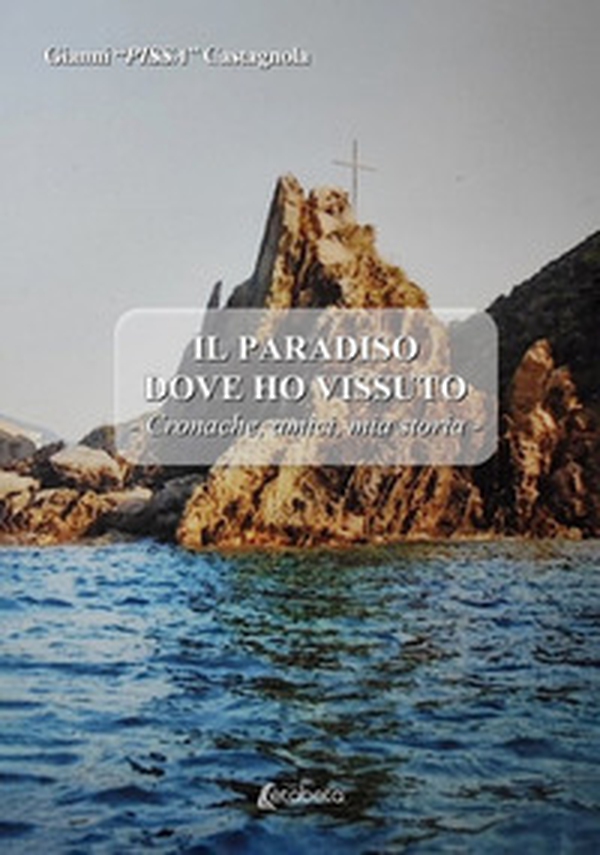 Il paradiso dove ho vissuto. Cronache, amici, mia storia - Librerie.coop Il paradiso dove ho vissuto. Cronache, amici, mia storia - Librerie.coop