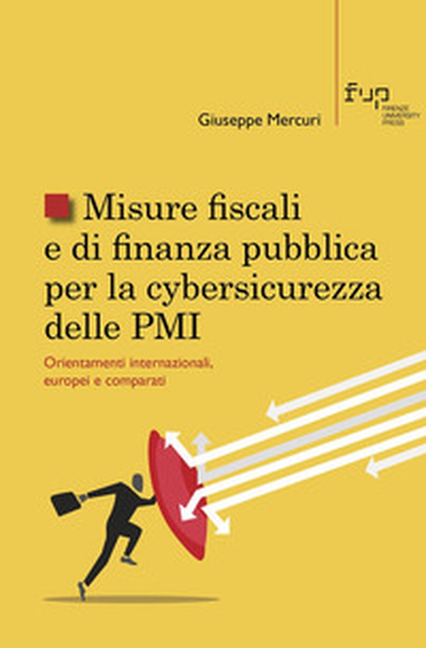 Misure fiscali e di finanza pubblica per la cybersicurezza delle PMI. Orientamenti internazionali, europei e comparati - Librerie.coop