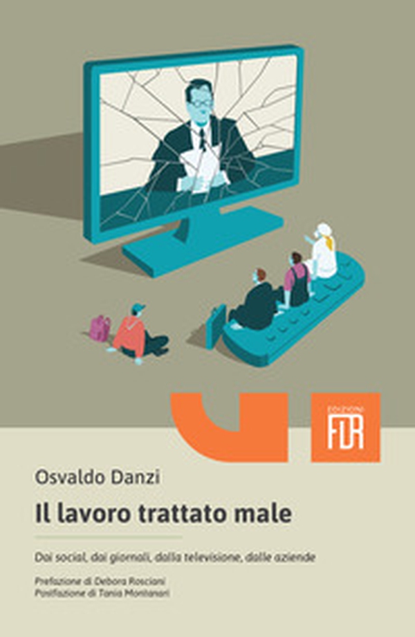Il lavoro trattato male. Dai social, dai giornali, dalla televisione, dalle aziende - Librerie.coop Il lavoro trattato male. Dai social, dai giornali, dalla televisione, dalle aziende - Librerie.coop