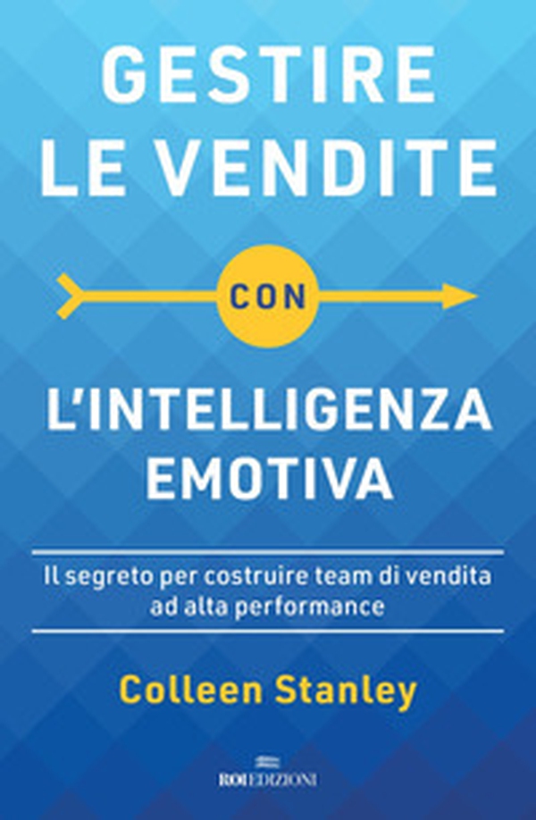 Gestire le vendite con l'intelligenza emotiva. Il segreto per costruire team di vendita ad alta performance - Librerie.coop Gestire le vendite con l'intelligenza emotiva. Il segreto per costruire team di vendita ad alta performance - Librerie.coop