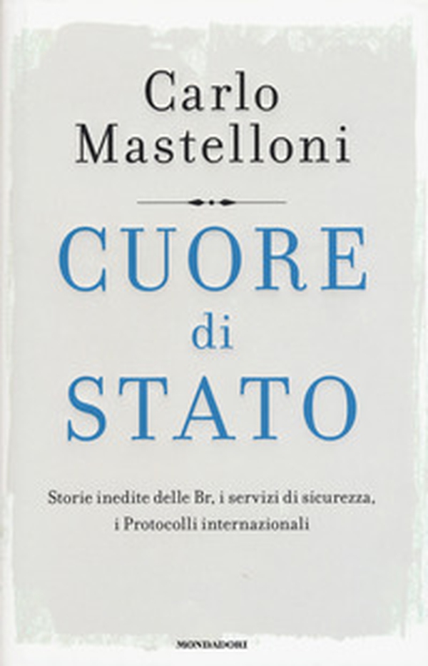 Cuore di Stato. Storie inedite delle Br, i servizi di sicurezza, i protocolli internazionali - Librerie.coop Cuore di Stato. Storie inedite delle Br, i servizi di sicurezza, i protocolli internazionali - Librerie.coop