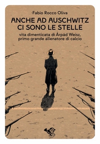 Anche ad Auschwitz ci sono le stelle. Vita dimenticata di Árpád Weisz, primo grande allenatore di calcio - Librerie.coop