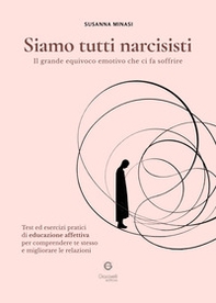 Siamo tutti narcisisti. Il grande equivoco emotivo che ci fa soffrire. Test ed esercizi pratici di educazione affettiva per comprendere te stesso e migliorare le relazioni - Librerie.coop