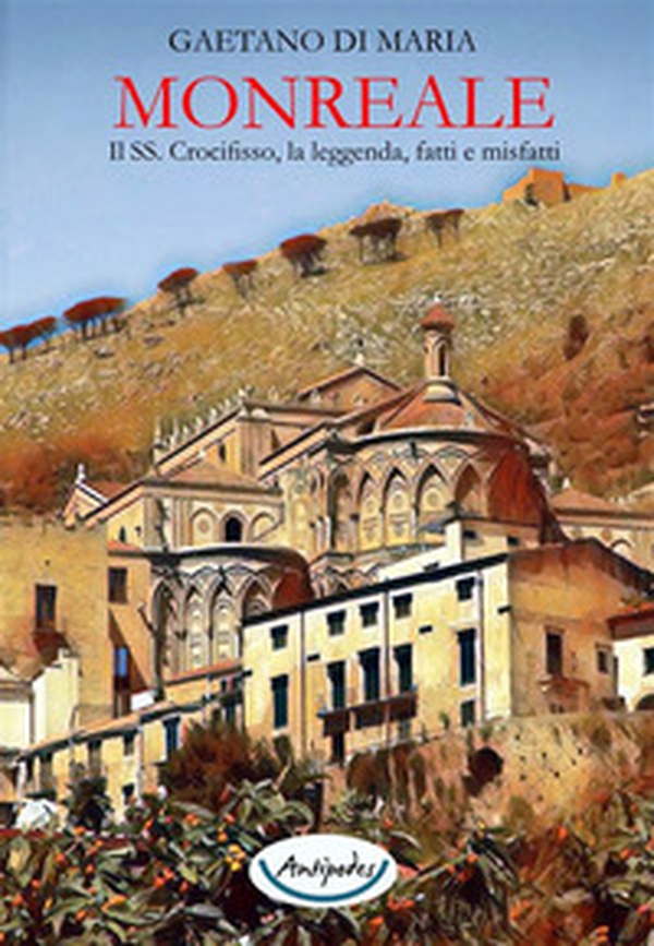 Monreale. Il SS. Crocifisso, la leggenda, fatti e misfatti - Librerie.coop Monreale. Il SS. Crocifisso, la leggenda, fatti e misfatti - Librerie.coop