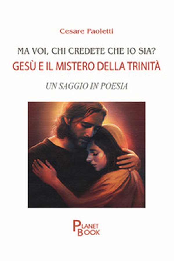 Ma voi, chi credete che io sia? Gesù e il mistero della Trinità. Un saggio in poesia - Librerie.coop Ma voi, chi credete che io sia? Gesù e il mistero della Trinità. Un saggio in poesia - Librerie.coop