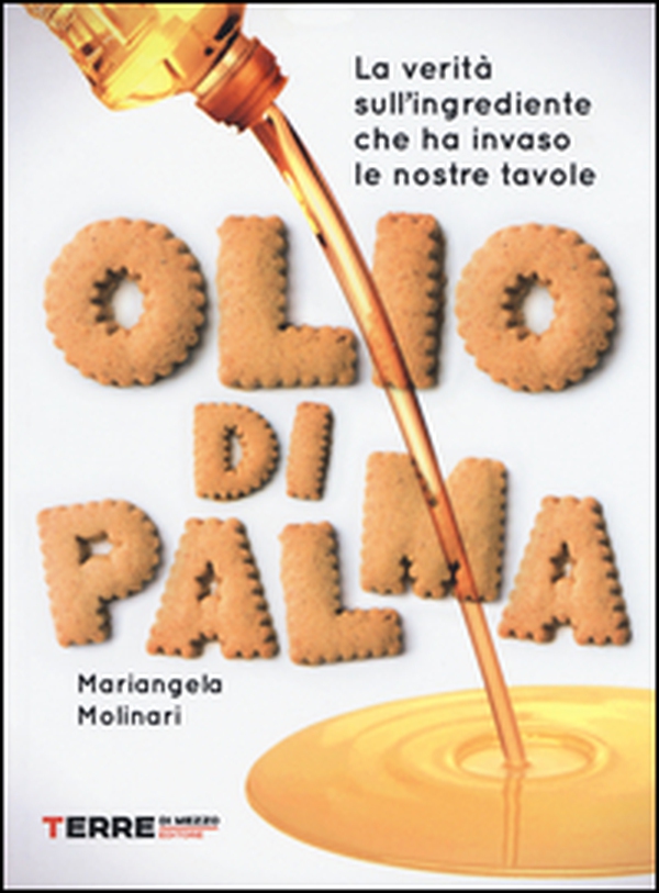 Olio di palma. La verità sull'ingrediente che ha invaso le nostre tavole - Librerie.coop Olio di palma. La verità sull'ingrediente che ha invaso le nostre tavole - Librerie.coop