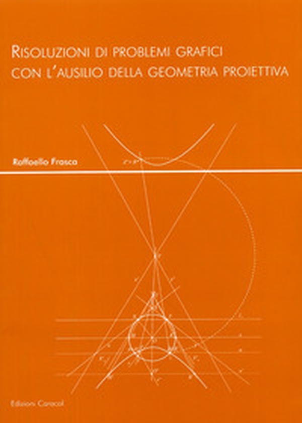 Risoluzioni di problemi grafici con l'ausilio della geometria proiettiva - Librerie.coop Risoluzioni di problemi grafici con l'ausilio della geometria proiettiva - Librerie.coop