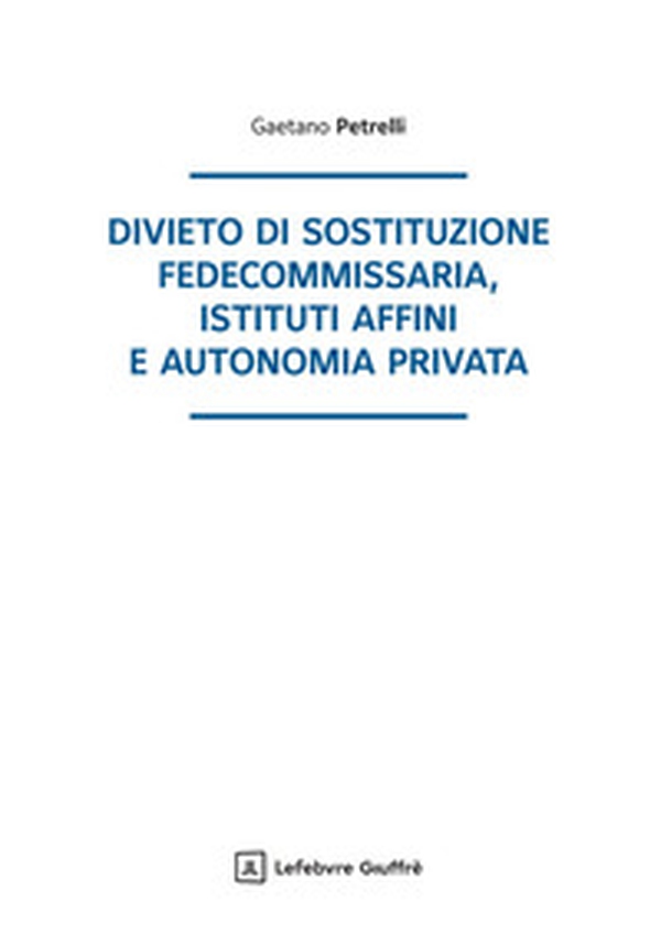Divieto di sostituzione fedecommissaria, istituti affini e autonomia privata - Librerie.coop Divieto di sostituzione fedecommissaria, istituti affini e autonomia privata - Librerie.coop