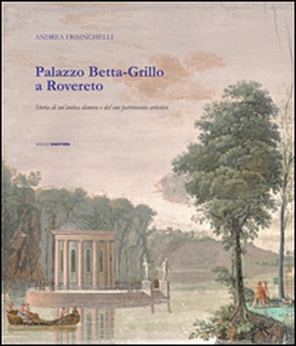 Palazzo Betta-Grillo a Rovereto. Storia di un'antica dimora e del suo patrimonio artistico - Librerie.coop Palazzo Betta-Grillo a Rovereto. Storia di un'antica dimora e del suo patrimonio artistico - Librerie.coop