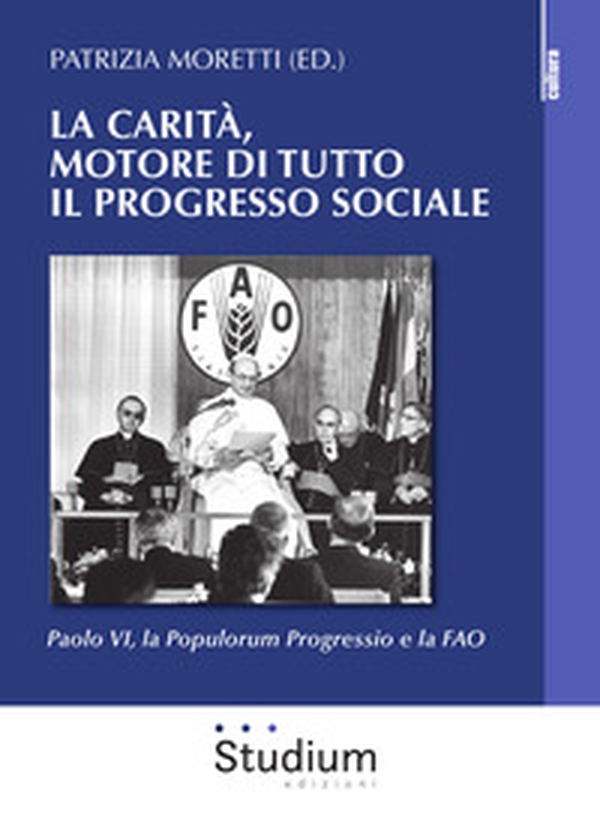 La carità, motore di tutto il progresso sociale. Paolo VI, la Populorum progressio e la FAO - Librerie.coop La carità, motore di tutto il progresso sociale. Paolo VI, la Populorum progressio e la FAO - Librerie.coop