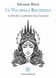 La via della ricchezza. Il denaro al servizio dell'umanità - Librerie.coop