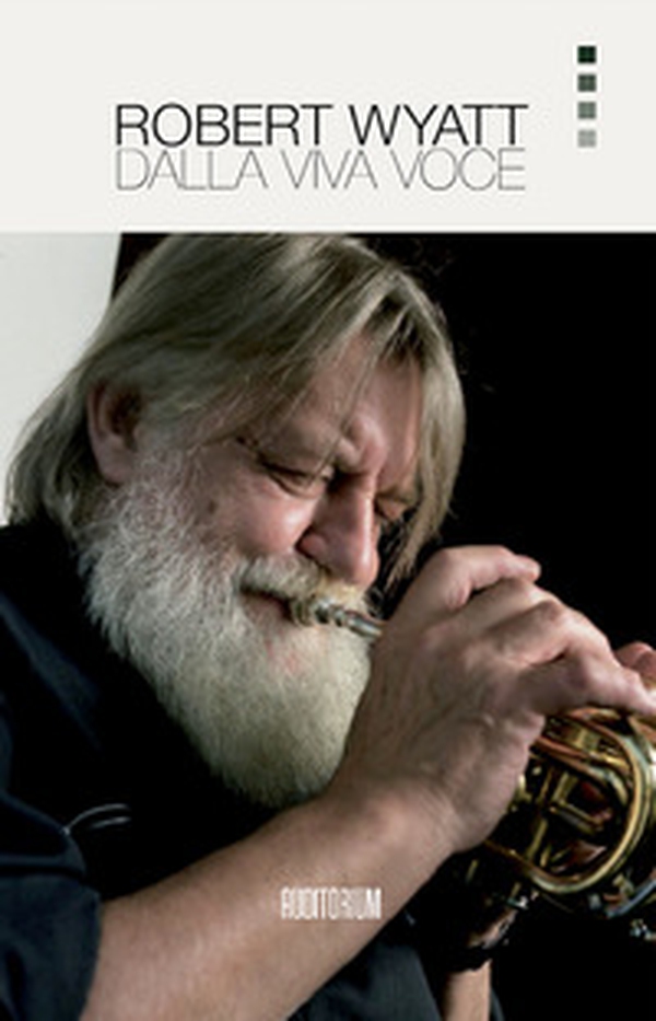 Robert Wyatt. Dalla viva voce - Librerie.coop Robert Wyatt. Dalla viva voce - Librerie.coop