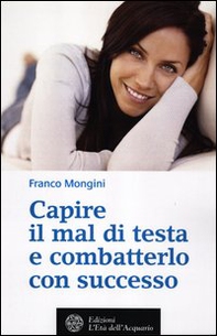 Capire il mal di testa e combatterlo con successo - Librerie.coop Capire il mal di testa e combatterlo con successo - Librerie.coop