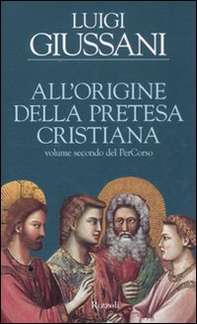 All'origine della pretesa cristiana. Volume secondo del PerCorso - Librerie.coop