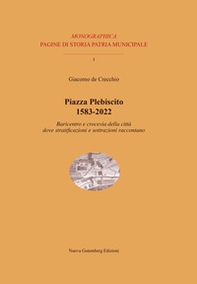 Piazza Plebiscito 1583-2022. Baricentro e crocevia della città dove stratificazioni e sottrazioni raccontano - Librerie.coop
